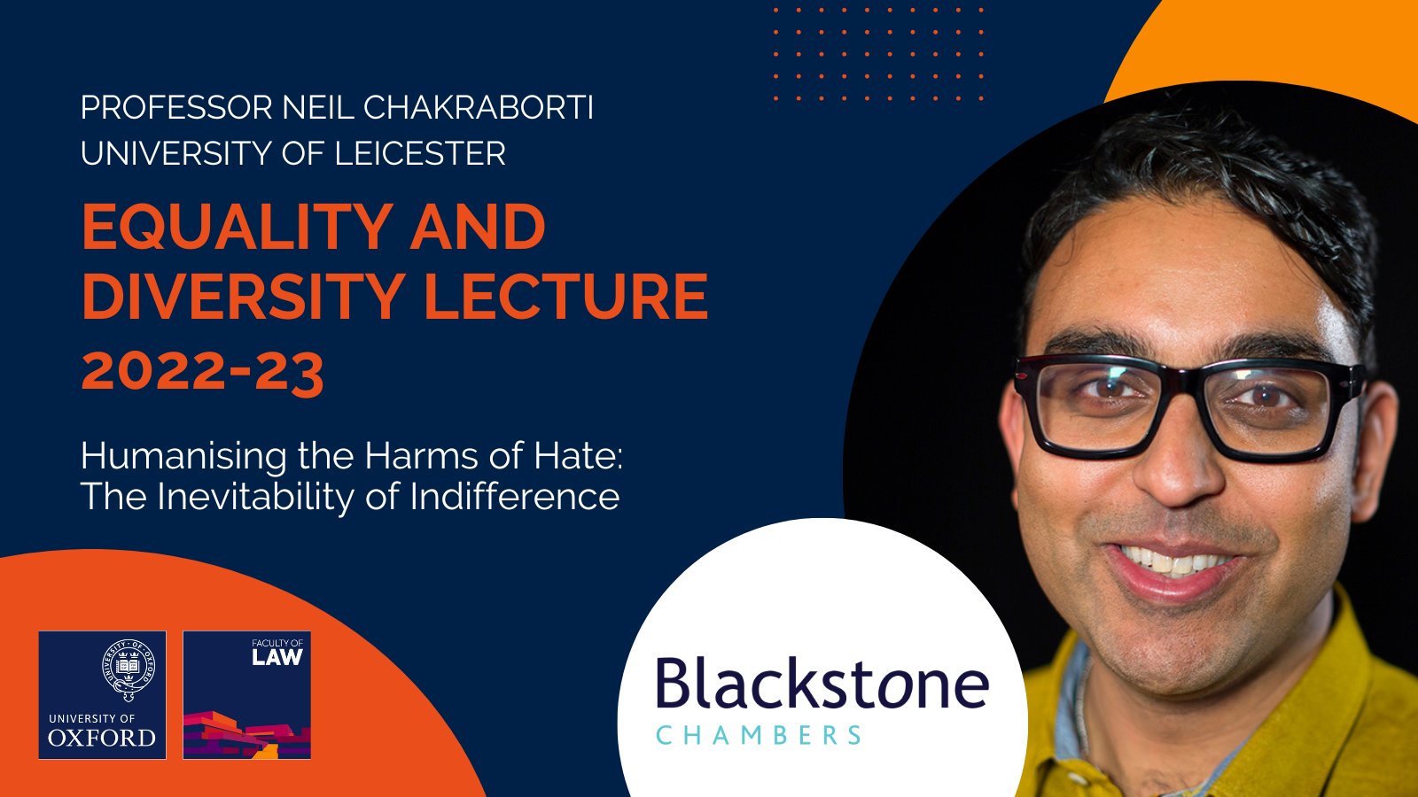 Equality and Diversity Lecture 2022-23: Humanising the Harms of Hate: The Inevitability of Indifference with Professor Neil Chakraborti, University of Leicester. Sponsored by Blackstone Chambers.