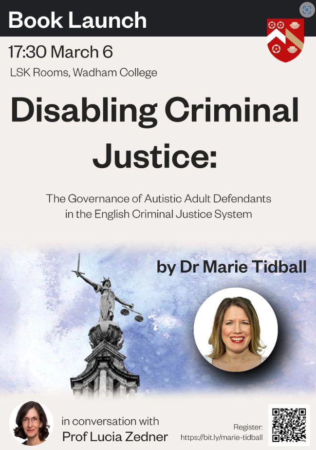 Book Launch, 17:30 March 6, LSK Rooms Wadham College. Disabling Criminal Justice: The Governance of Autistic Adult Defendants in the English Criminal Justice System by Marie Tidball in conversation with Prof Lucia Zedner